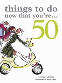 THINGS TO DO NOW THAT YOU'RE... 50 P/B