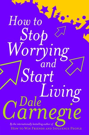 HOW TO STOP WORRYING & START LIVING