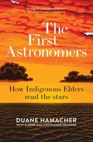 FIRST ASTRONOMERS, THE: HOW INDIGENOUS ELDERS READ THE STARS