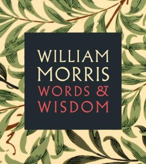WILLIAM MORRIS: WORDS & WISDOM